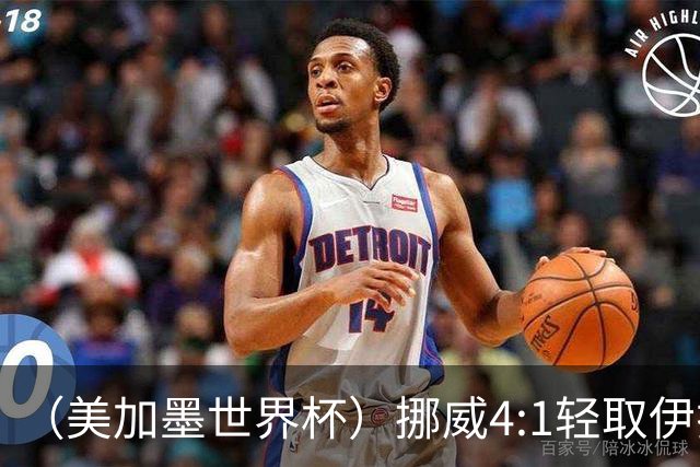 （美加墨世界杯）挪威4:1轻取伊拉克 终结亚足联球队不败战绩